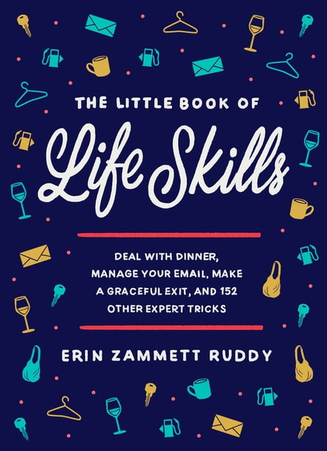 ERIN ZAMMETT RUDDY The Little Book of Life Skills: Deal with Dinner, Manage Your Email, Make a Graceful Exit, and 152 Other Expert Tricks, (Hardcover)