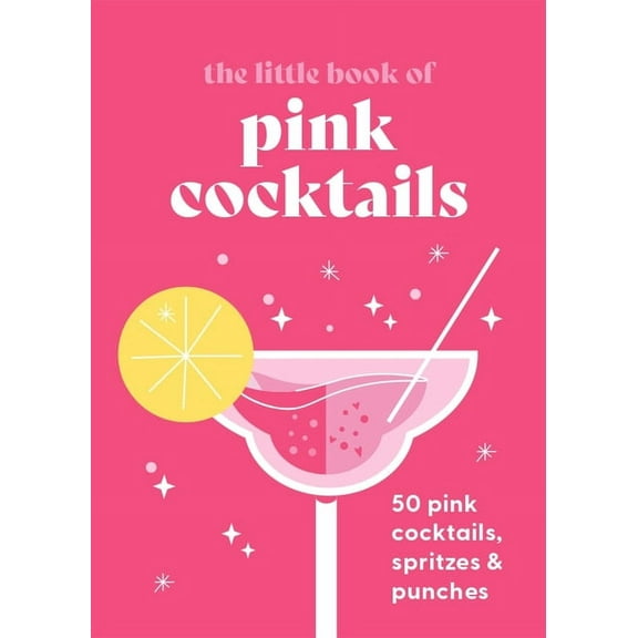 The Little Book of Pink Cocktails: 50 Pink Cocktails, Spritzes and Punches, (Hardcover)