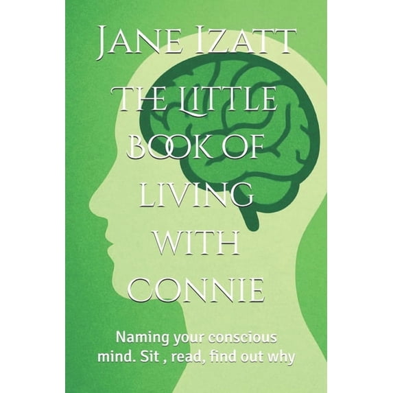 The Little Book of living with Connie: Naming your conscious mind. Sit, read, find out why, (Paperback)
