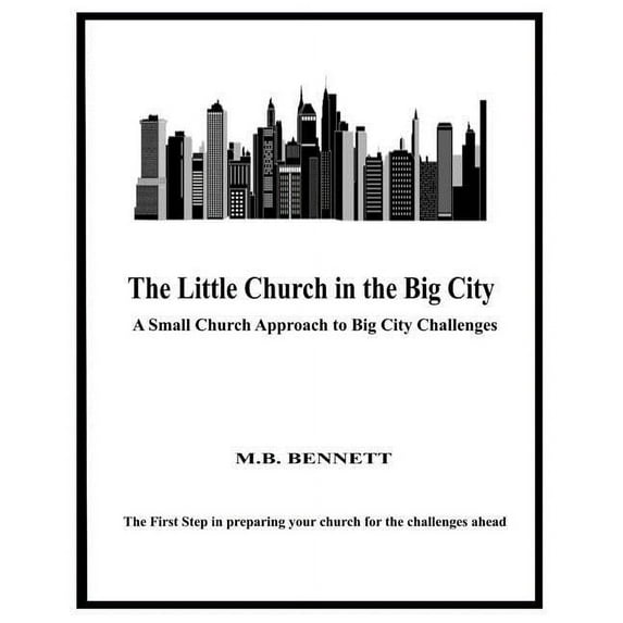 The Little Church in the Big City: A Small Church Approach to Big City Challenges: Introduction (Paperback) by M B Bennett