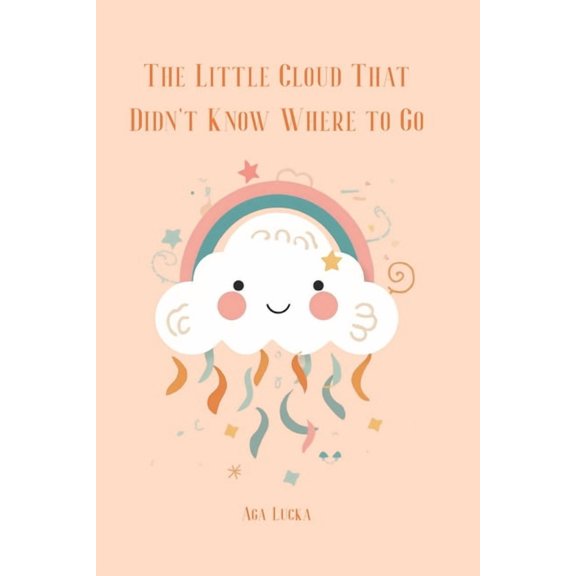 The Little Cloud That Didn't Know Where to Go: A Children's Story About Emotions and Self-Acceptance - A Soothing Bedtim, (Paperback)