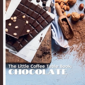 The Little Coffee Table Book: Chocolate: A journey through the history, science, and artistry of one of the world's most, (Paperback)
