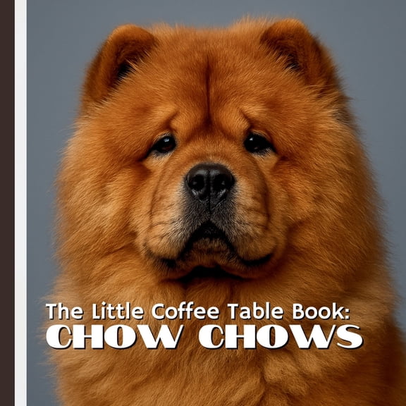 The Little Coffee Table Book: Chow Chows: 75 captivating facts about their history, temperament, care, and unique traits, (Paperback)