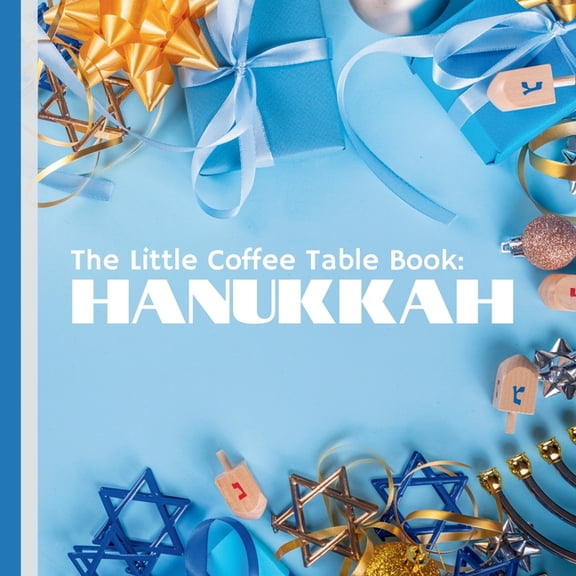 The Little Coffee Table Book: Hanukkah: Explore the rich heritage and joyous customs of the Festival of Lights, (Paperback)