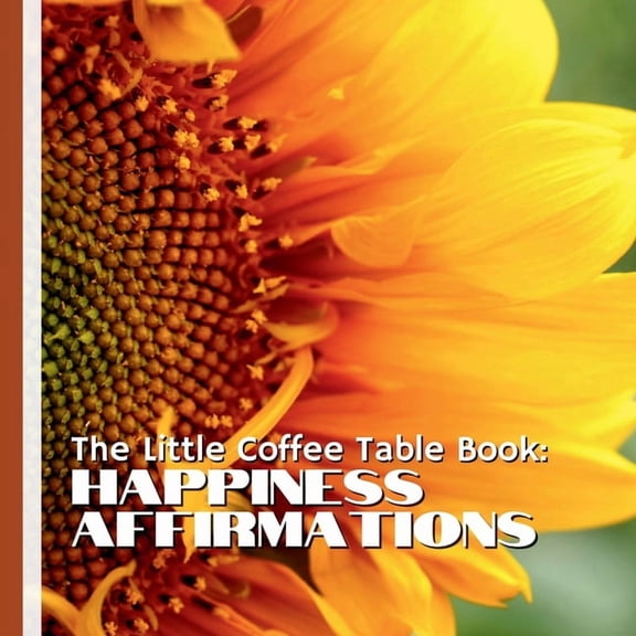 The Little Coffee Table Book: Happiness Affirmations: 75 powerful affirmations for happiness, and positivity, this beaut, (Paperback)