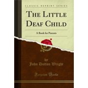 The Little Deaf Child A Book for Parents Classic Reprint