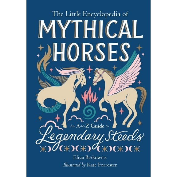 The Little Encyclopedias of Mythological The Little Encyclopedia of Mythical Horses: An A-To-Z Guide to Legendary Steeds, (Hardcover)