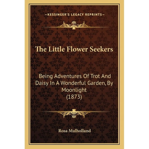 The Little Flower Seekers: Being Adventures Of Trot And Daisy In A Wonderful Garden, By Moonlight 1873 Paperback 1167186788 9781167186783 Rosa Mulholland