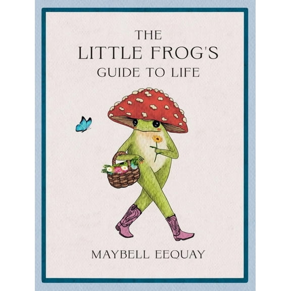 The Little Frog's Guide to Life: Love, Advice and Inspiration for Every Day from the Internet's Beloved Mushro, (Hardcover)
