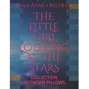 THE LITTLE GIRL LOOKING AT THE STARS COLLECTION BETWEEN PILLOWS Paperback 1730795471 9781730795473 Joan Ayn i Beltrn