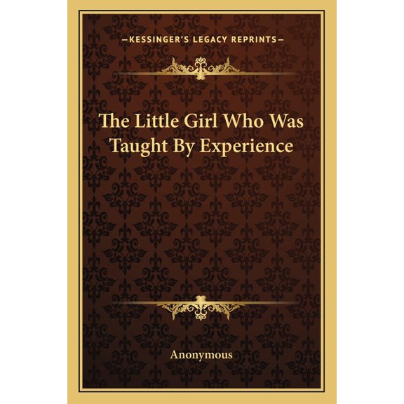 The Little Girl Who Was Taught By Experience Paperback 1163703435 9781163703434 Anonymous