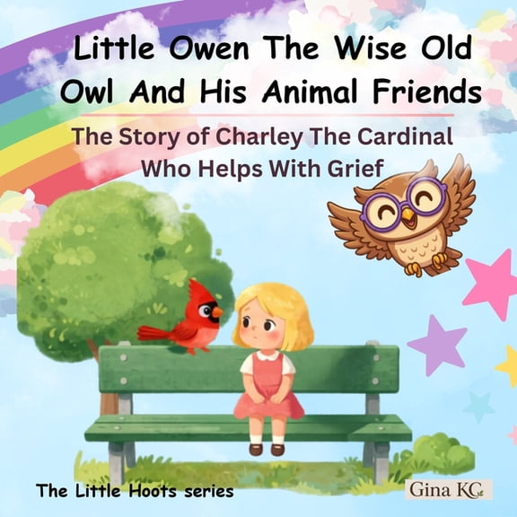 The Little Hoots Little Owen The Wise Old Owl And His Animal Friends: The Story of Charley The Cardinal Who Helps With Grief, (Paperback)