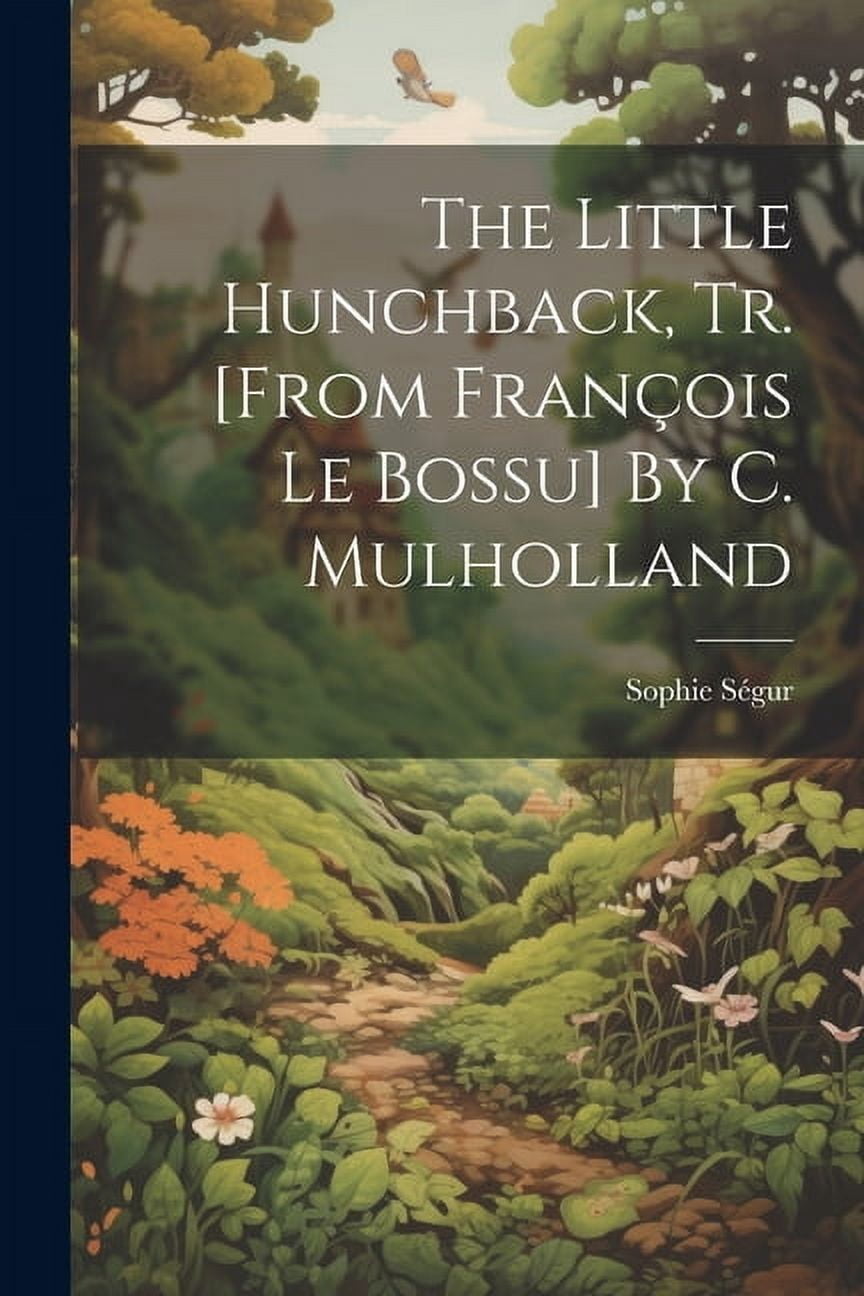 The Little Hunchback, Tr. [from FranÃ§ois Le Bossu] By C. Mulholland, (Paperback)