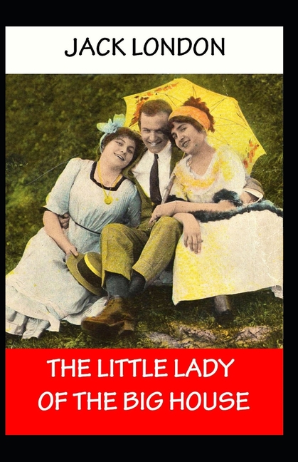 The Little Lady of the Big House : Jack London (Romance, Classics, Literature) [Annotated] (Paperback)
