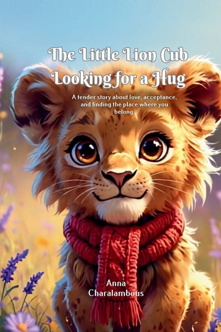 The Little Lion Cub Looking for a Hug: A tender story about love, acceptance, and finding the place where you belong., (Paperback)