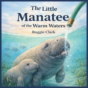The Little Manatee of the Warm Waters A Coastal Animal Adventure, Paperback