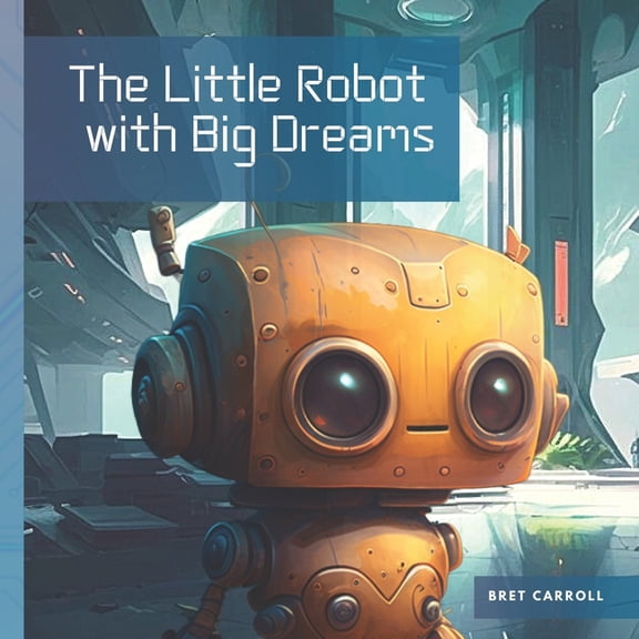 The Little Robot with Big Dreams, (Paperback)