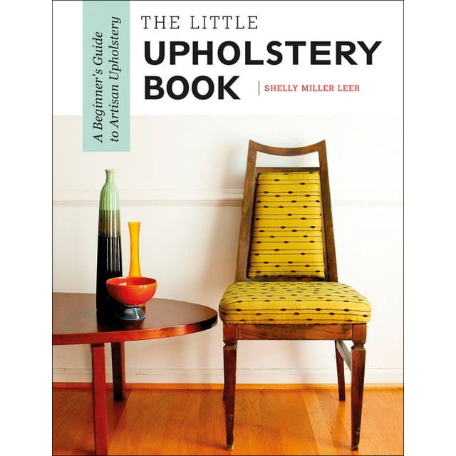 The Little Upholstery Book A Beginner's Guide to Artisan Upholstery