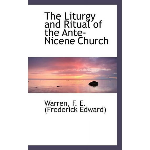 The Liturgy and Ritual of the Ante-Nicene Church Paperback