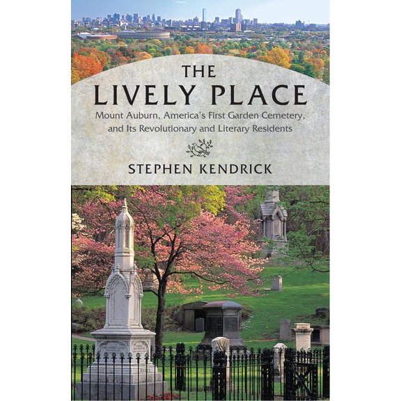 The Lively Place: Mount Auburn, America's First Garden Cemetery, and Its Revolutionary and Literary Residents Paperback