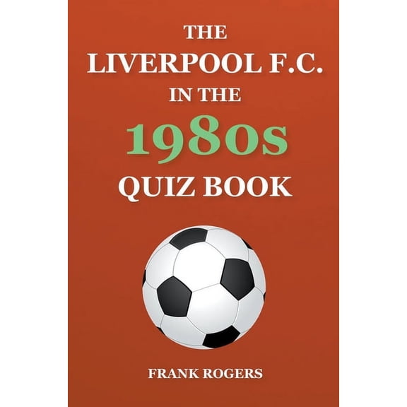 The Liverpool F.C. In The 1980s Quiz Book, (Paperback)