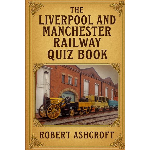 The Liverpool and Manchester Railway Quiz Book: Step back in time to 1830 and discover the extraordinary story of the ra, (Paperback)
