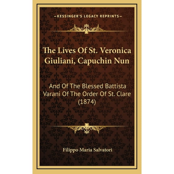 The Lives of St. Veronica Giuliani, Capuchin Nun: And of the Blessed Battista Varani of the Order of St. Clare (1874)
