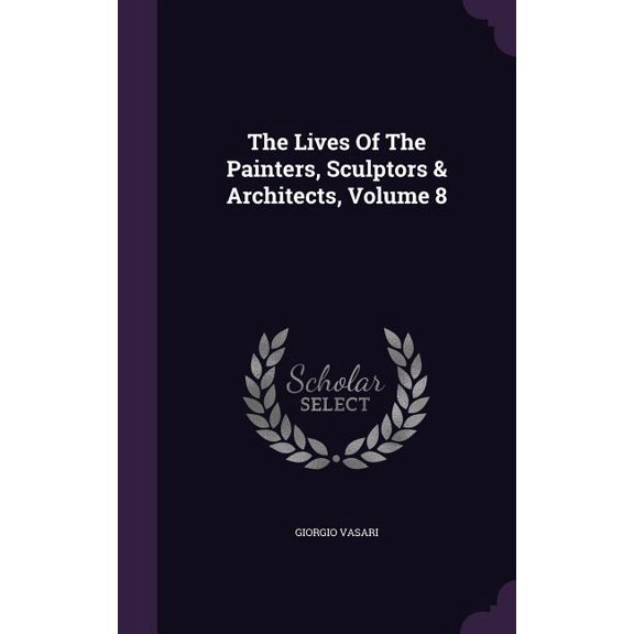 The Lives Of The Painters, Sculptors & Architects, Volume 8 (Hardcover)