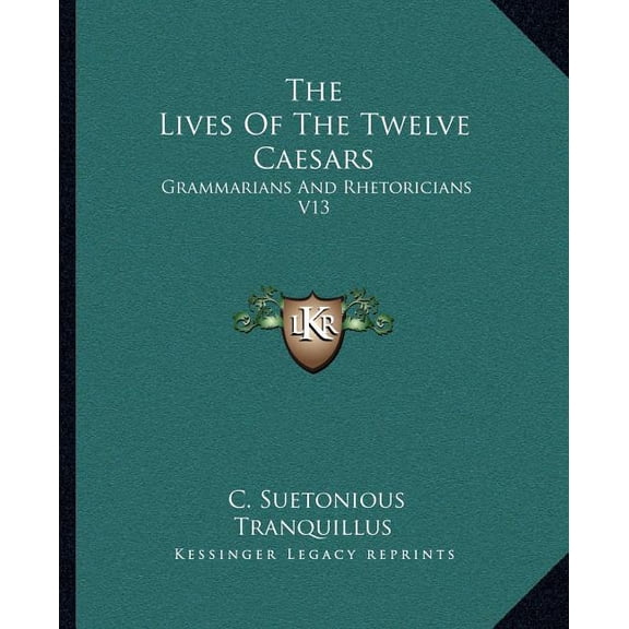 The Lives Of The Twelve Caesars : Grammarians And Rhetoricians V13 (Paperback)