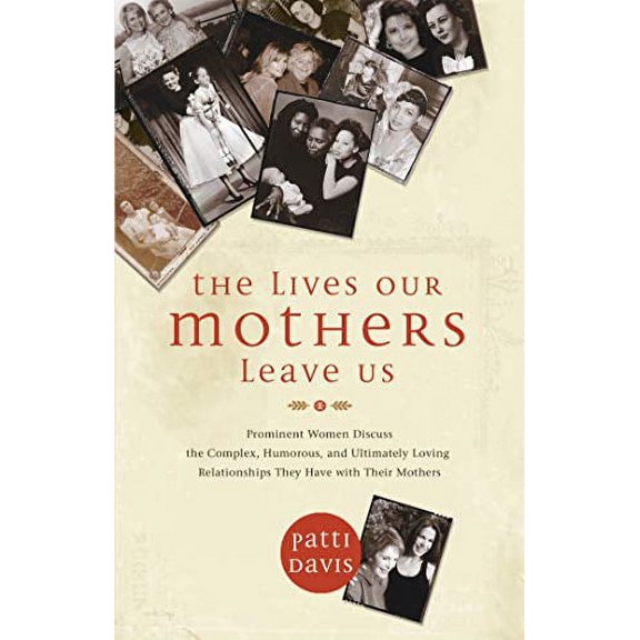 Pre-Owned The Lives Our Mothers Leave Us: Prominent Women Discuss the Complex, Humorous, and Ultimately Loving Relationships They Have with Their Mothers (Paperback) 1401921620 9781401921620