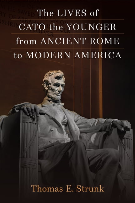 The Lives of Cato the Younger from Ancient Rome to Modern America ...