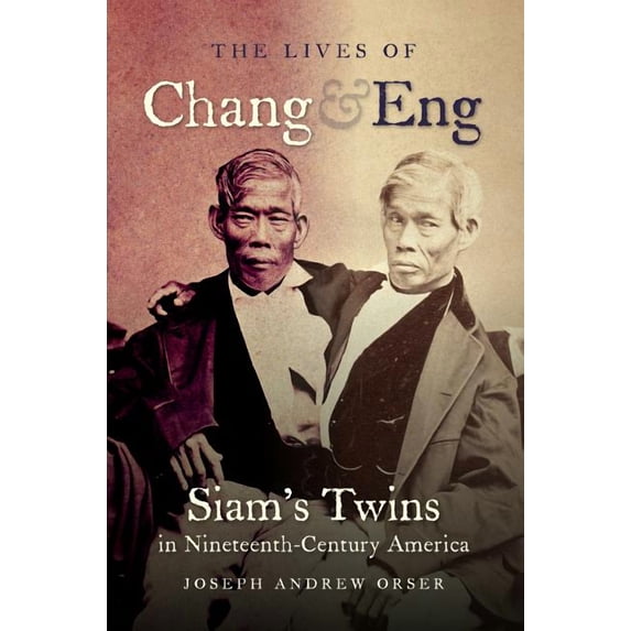 The Lives of Chang and Eng: Siam's Twins in Nineteenth-Century America, (Paperback)