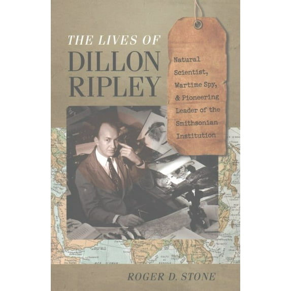The Lives of Dillon Ripley : Natural Scientist, Wartime Spy, and Pioneering Leader of the Smithsonian Institution (Hardcover)