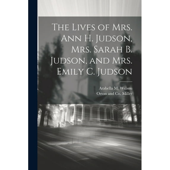 The Lives of Mrs. Ann H. Judson, Mrs. Sarah B. Judson, and Mrs. Emily C. Judson (Paperback)