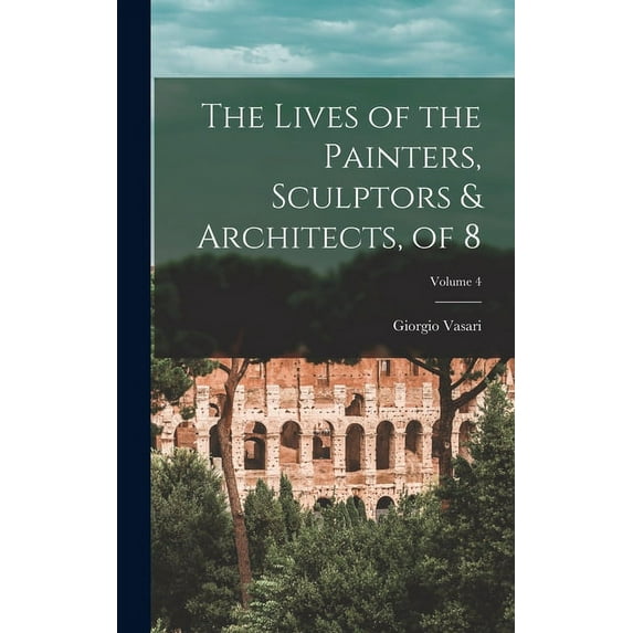 The Lives of the Painters, Sculptors & Architects, of 8; Volume 4 (Hardcover)