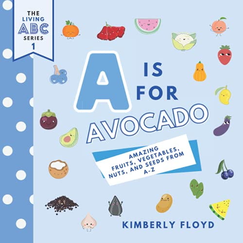 The Living ABC A is For Avocado: Amazing Fruits, Vegetables, Nuts and Seeds from A-Z, (Paperback)
