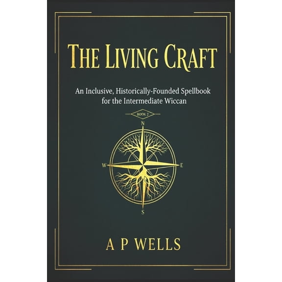 The Living Craft: An Inclusive, Historically-Founded Spell book for the Intermediate Wiccan: BOOK 2, (Paperback)