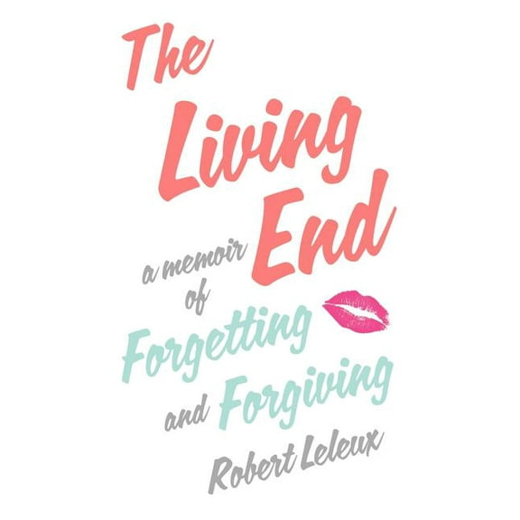 The Living End: A Memoir of Forgetting and Forgiving, (Paperback)