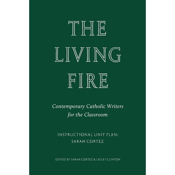 The Living Fire: Contemporary Catholic Writers for the Classroom: Sarah Cortez, (Paperback)