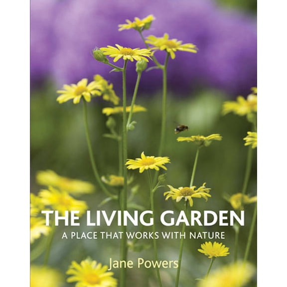 The Living Garden : A Place That Works with Nature