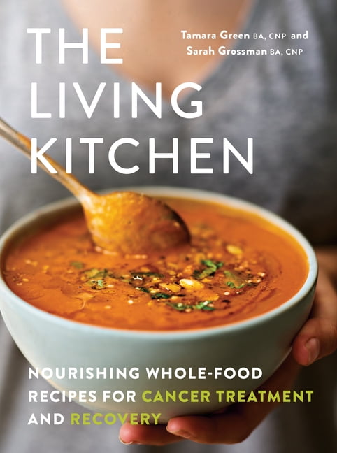 TAMARA GREEN; SARAH GROSSMAN The Living Kitchen: Nourishing Whole-Food Recipes for Cancer Treatment and Recovery, (Paperback)