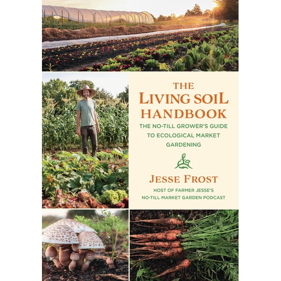 The Living Soil Handbook: The No-Till Grower's Guide to Ecological Market Gardening, (Paperback)