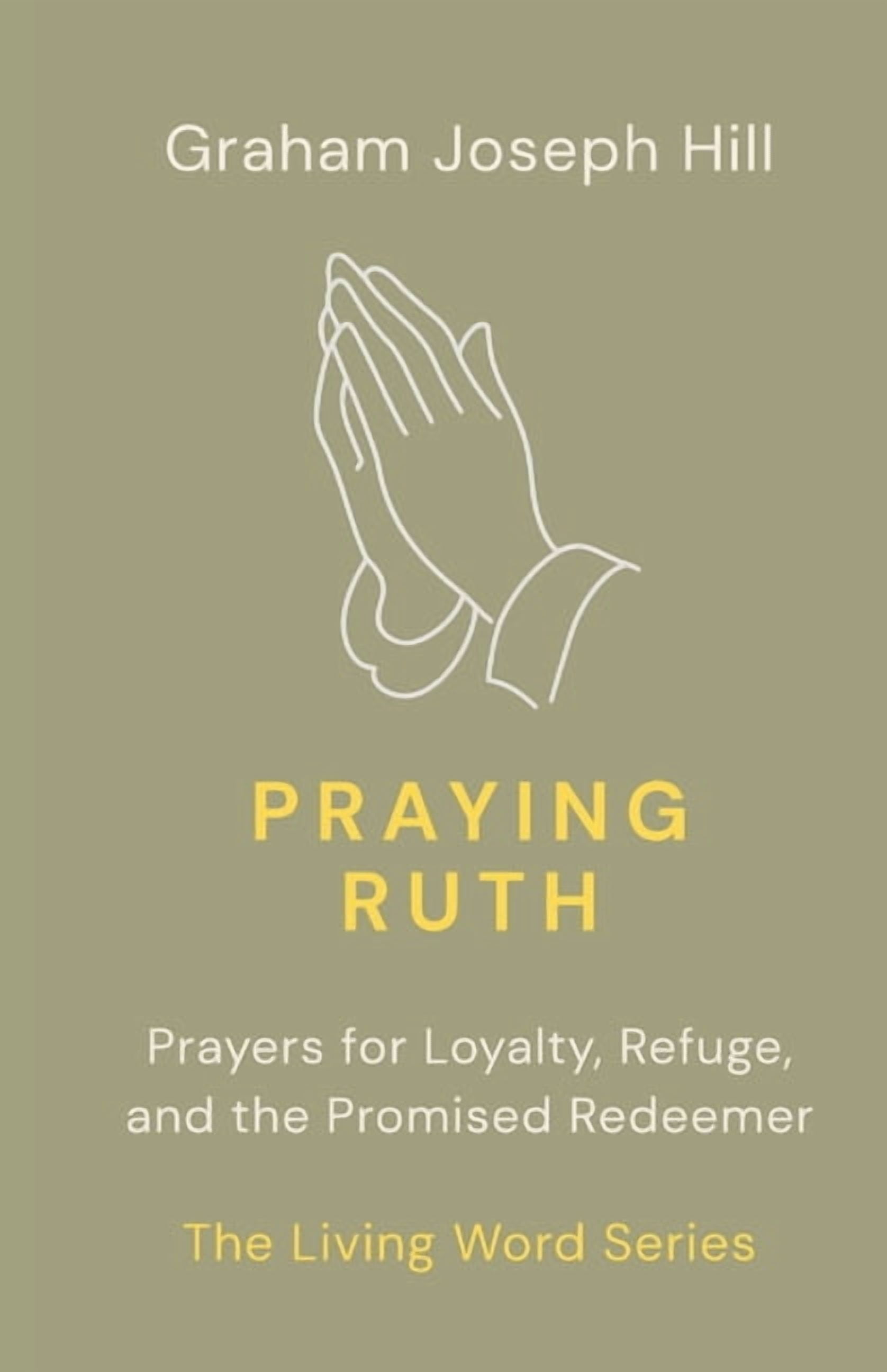 The Living Word Praying Ruth: Prayers for Loyalty, Refuge, and the Promised Redeemer, Book 8, (Paperback)