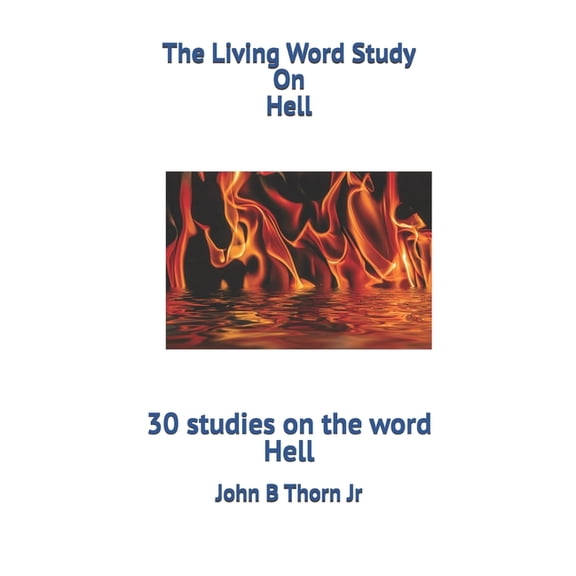 The Living Word Study On Hell: 30 studies on the word Hell, (Paperback)