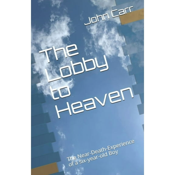 The Lobby to Heaven: The Near-Death-Experience of a six-year-old Boy, (Paperback)