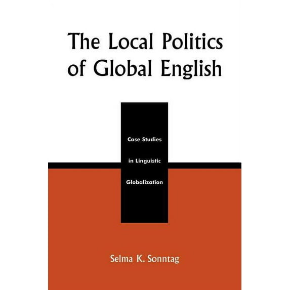 Local Politics of Global English: Case Studies in Linguistic Globalization, (Paperback)