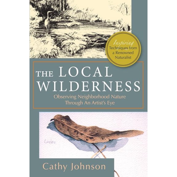 The Local Wilderness: Observing Neighborhood Nature Through an Artists Eye (PHalarope books), (Paperback)