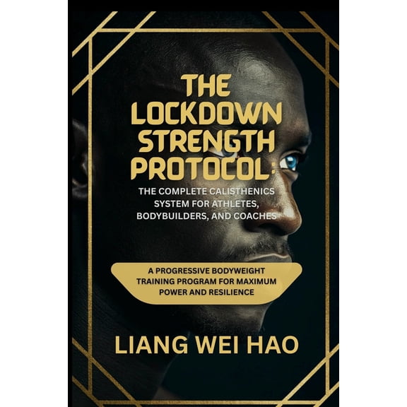 The Lockdown Strength Protocol: The Complete Calisthenics System for Athletes, Bodybuilders, and Coaches: A Progressive , (Paperback)