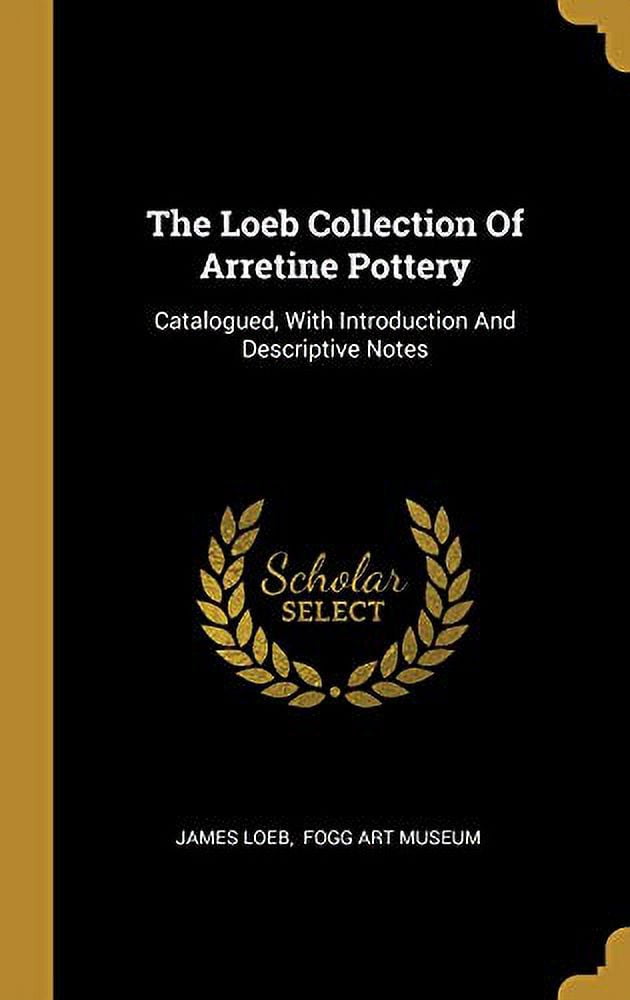 The Loeb Collection Of Arretine Pottery: Catalogued, With Introduction ...