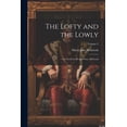 thumbnail image 1 of The Lofty and the Lowly; or, Good in all and None all Good; Volume 2 (Paperback), 1 of 1